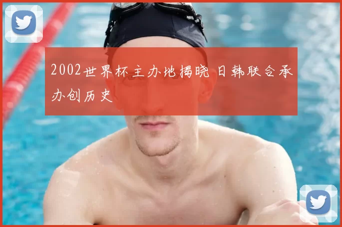 2002世界杯主办地揭晓 日韩联合承办创历史