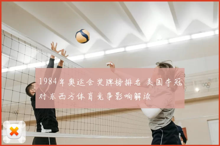 1984年奥运会奖牌榜排名 美国夺冠对东西方体育竞争影响解读