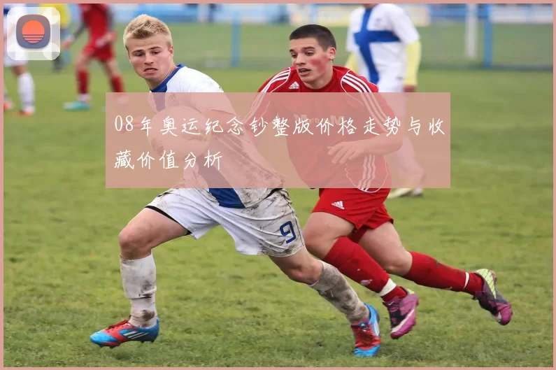 08年奥运纪念钞整版价格走势与收藏价值分析