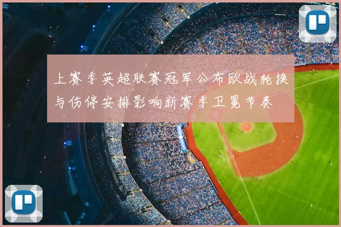 上赛季英超联赛冠军公布欧战轮换与伤停安排影响新赛季卫冕节奏