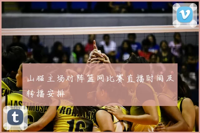 山猫主场对阵篮网比赛直播时间及转播安排