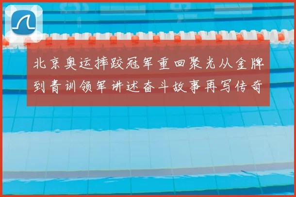北京奥运摔跤冠军重回聚光从金牌到青训领军讲述奋斗故事再写传奇