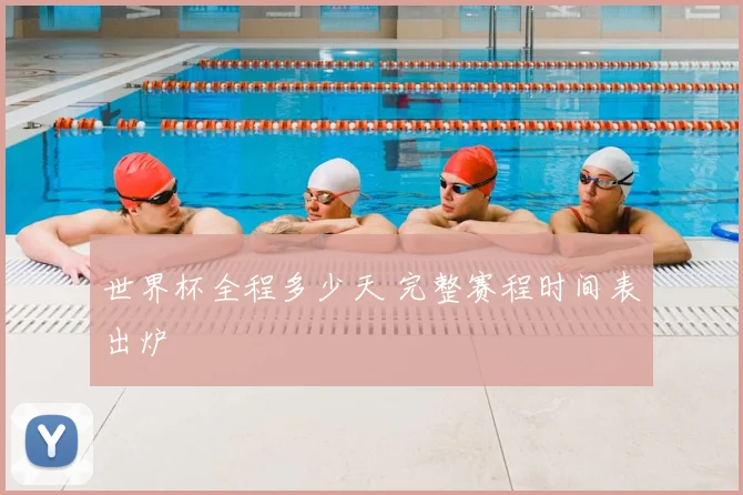 世界杯全程多少天 完整赛程时间表出炉